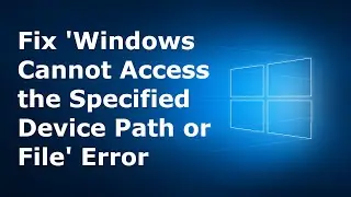 Fix 'Windows Cannot Access the Specified Device Path or File' Error