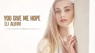DJ AURM - You Give Me Hope