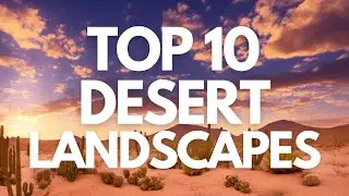 Top 10 Mesmerizing Desert Landscapes to Leave You in Awe