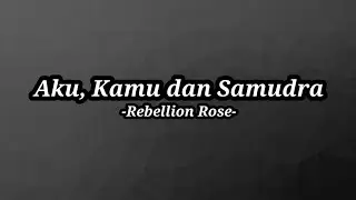 Aku, Kamu, dan Samudra - Rebellion Rose