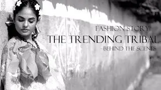 Fashion Story India - THE TRENY TRIBAL (Behind The Scenes) | By Pravesh Vyas