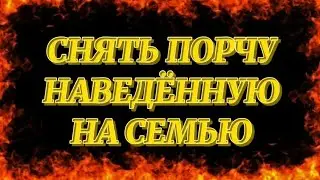 658.СНЯТЬ ПОРЧУ НАВЕДЁННУЮ НА СЕМЬЮ