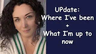 UPdate: Where I have been + What I'm up to now
