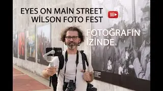 FOTOĞRAFIN İZİNDE / EYESONMAINSTREETWILSON FOTO FESTİVALİNDEYİM