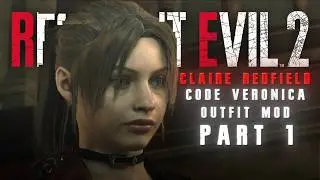 Resident Evil 2: Remake | Claire Redfield | Code Veronica Remake Outfit Mod | Part 1
