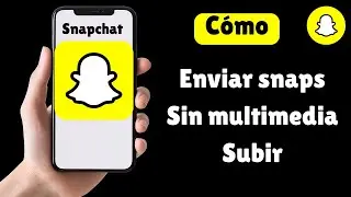 Cómo Enviar Snaps Sin Subir Medios en Snapchat 2025 | Envía Snaps Sin Subida de Medios