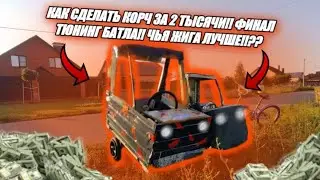 КАК СДЕЛАТЬ КОРЧ ЗА 2 ТЫСЯЧИ!! ФИНАЛ ТЮНИНГ БАТЛА!! ЧЬЯ ЖИГА ЛУЧШЕ!??