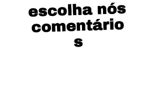 vocês escolhem e eu jogo