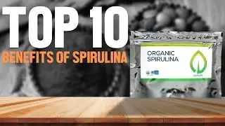 Top 10 Benefits of Spirulina