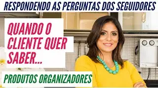 Quando a cliente quer saber sobre os produtos organizadores