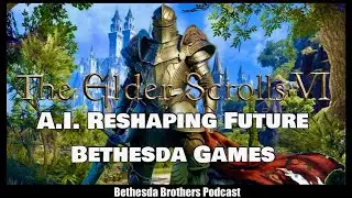 A.I. Reshaping Future Bethesda Games (Elder Scrolls 6 & Fallout 5)