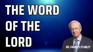 THE WORD OF THE LORD - Charles Stanley Sermon 2024