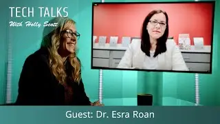 Tech Talks with Holly Scott, Guest: Dr. Esra Roan