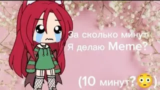 ЗА СКОЛЬКО МИНУТ Я ДЕЛАЮ MEME???(Я ДЕЛАЮ МЕМЕ ЗА 10 МИНУТ?!)