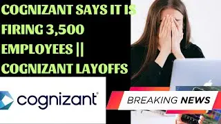 Cognizant Layoffs  3500 employees | Cognizant Firing Bench Employees | Layoffs Fire Bench Employees?