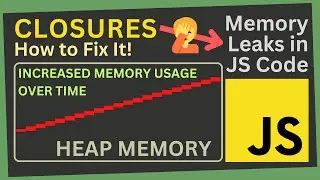 Understanding and Fixing Leaks Caused by Closures | Prevent Memory Leaks in your JS Code | Part XII