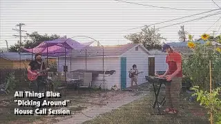 All Things Blue - Dicking Around (House Call Session)