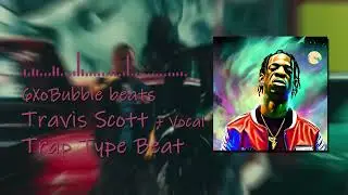 Travis Scott Type Beat | Trap Type Beat + Vocal (6XoBubble Beats)