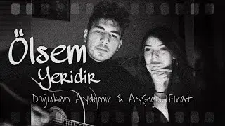 Doğukan Arda Aydemir&Ayşegül Fırat - Ölsem Yeridir (YYKCover)