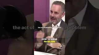 Jordan Peterson: How to Solve Problems