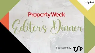 Mipim Editor’s Dinner with TSP: Reasons to be cheerful