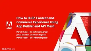How to Build Content and Commerce Experiences Using App Builder and API Mesh | Adobe Developers Live