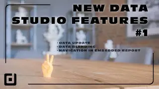 New Data Studio Features #1 - Data Updates, Data Blending, Navigation in Embedded Report