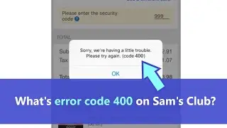 Sam's Club error code 400 on mobile app - what this error is all about and what to do to fix it?
