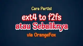 Cara Pindah Partisi dari ext4 ke f2fs via OrangeFox