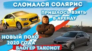 СЛОМАЛСЯ СОЛЯРИС | ПРИШЛОСЬ ВЗЯТЬ В АРЕНДУ НОВЫЙ | ПОЛО 2020 ГОДА| БЛОГЕР ТАКСИСТ