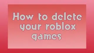 How to delete your ROBLOX games
