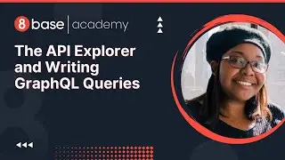 8base Academy - The API Explorer and Writing GraphQL Queries