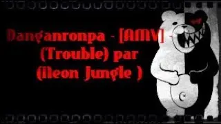 Danganronpa - [AMV] - (Trouble) par (Neon Jungle )