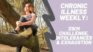 Chronic Illness Weekly Vlog: 31km Challenge, Intolerances & Exhaustion