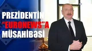 Prezident İlham Əliyev “Euronews” televiziyasına müsahibə verib
