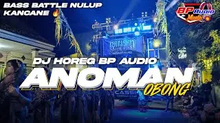 DJ HOREG BP AUDIO ‼️ ANOMAN OBONG | BASS BATTLE NULUP KANCANE 🔥