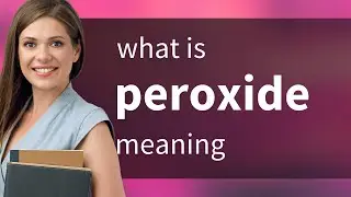 Peroxide • PEROXIDE meaning