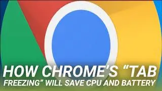 How Chrome’s “Tab Freezing” Will Save CPU and Battery