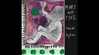 Hazar Aytan - Mary & Tyke