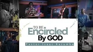 ​​TO BE ENCIRCLED BY GOD | PASTOR ISAAC KATUMBA | 22-07-2026