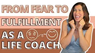 Start Your Life Coaching Business! Moving From Fear to Fulfillmen