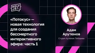 Адам Арутюнов — «Потокус» — новая технология для создания бессмертного интерактивного эфира: часть 1