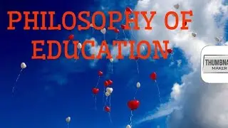 PHILOSOPHY OF EDUCATION