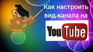 Как настроить вид канала на YouTube.