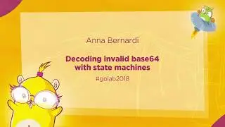 GoLab 2018 - Anna Bernardi - Decoding invalid base64 with state machines