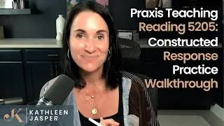 Pass the Praxis Teaching Reading | 5205 | Constructed Response Practice | Kathleen Jasper
