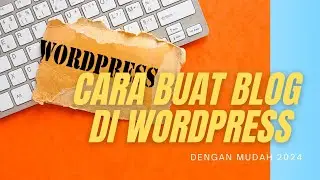 Cara Buat Blog Di Wordpress dengan Mudah 2024