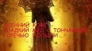 ОСЕННИЙ КОФЕ - СЛАДКИЙ МЕД...С ТОНЧАЙШЕЙ ГОРЕЧЬЮ ПОЛЫНИ,,,