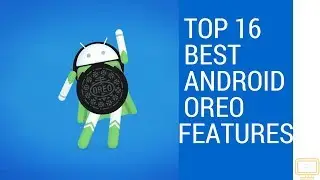16 Best Android Oreo features to get excited