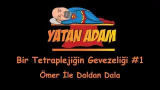 Bir Tetraplejiğin Gevezeliği #1 Ömer İle Daldan Dala.